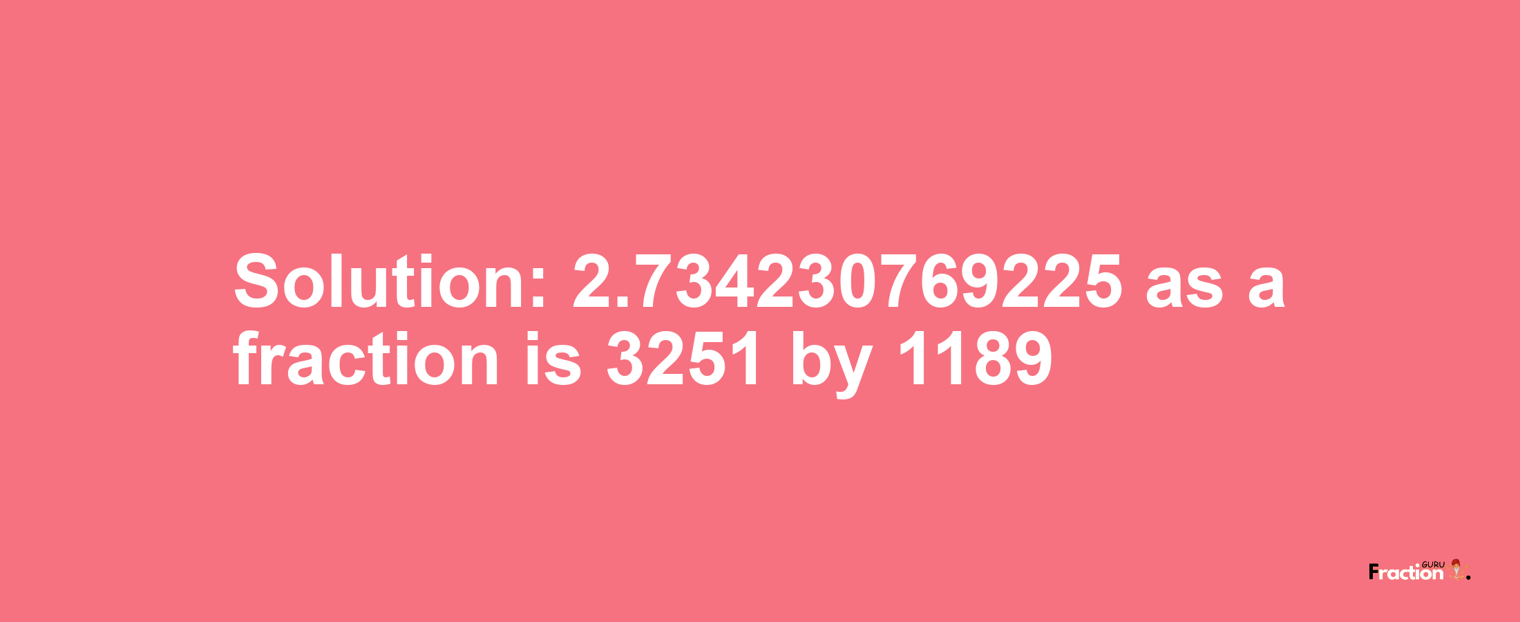 Solution:2.734230769225 as a fraction is 3251/1189